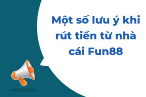Một số lưu ý khi rút tiền từ nhà cái Fun88