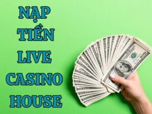 nạp tiền Live casino house
