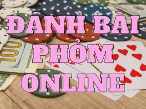 Hướng dẫn đánh bài phỏm online ăn tiền tại casino trực tuyến