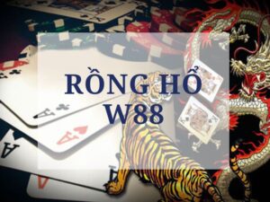 Rồng hổ W88 và trải nghiệm thú vị với các thành viên nhà cái