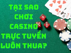 Lý do tại sao chơi casino trực tuyến luôn thua?